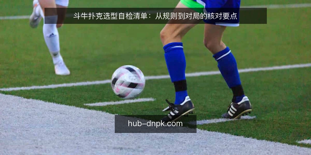 斗牛扑克选型自检清单：从规则到对局的核对要点 — 明确需求边界：你玩斗牛扑克的场景与目标 配图