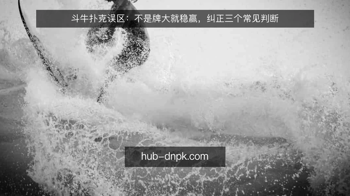 斗牛扑克误区:不是牌大就稳赢,纠正三个常见判断