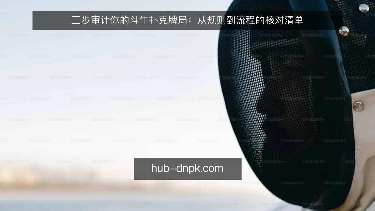 三步审计你的斗牛扑克牌局：从规则到流程的核对清单