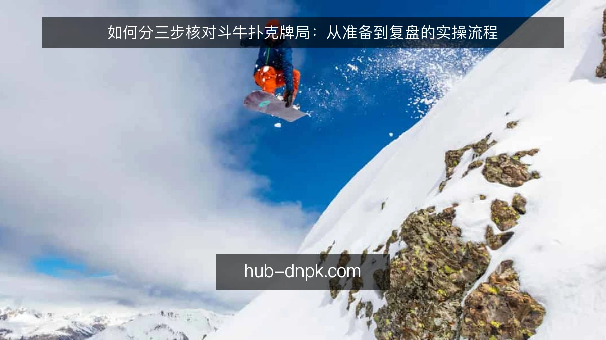 如何分三步核对斗牛扑克牌局:从准备到复盘的实操流程